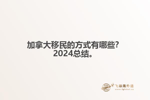 加拿大移民的方式有哪些？2024總結(jié)來啦。