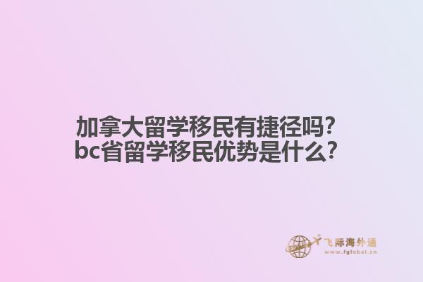 加拿大留學移民有捷徑嗎？bc省留學移民優(yōu)勢是什么？