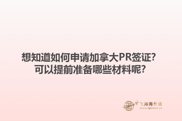 想知道如何申請(qǐng)加拿大PR簽證？ 可以提前準(zhǔn)備哪些材料呢？