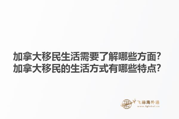 加拿大移民生活需要了解哪些方面？加拿大移民的生活方式有哪些特點？1.jpg