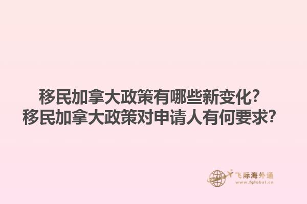 移民加拿大政策有哪些新變化？移民加拿大政策對申請人有何要求？1.jpg