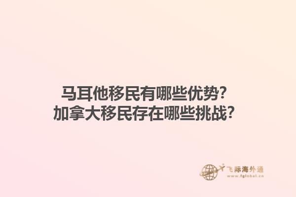 馬耳他移民有哪些優(yōu)勢？加拿大移民存在哪些挑戰(zhàn)？1.jpg