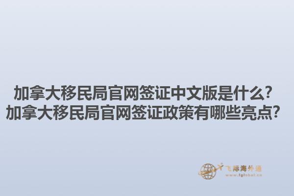 加拿大移民局官網(wǎng)簽證中文版是什么？加拿大移民局官網(wǎng)簽證政策有哪些亮點(diǎn)？1.jpg