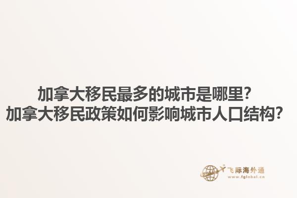 加拿大移民最多的城市是哪里？加拿大移民政策如何影響城市人口結(jié)構(gòu)？1.jpg