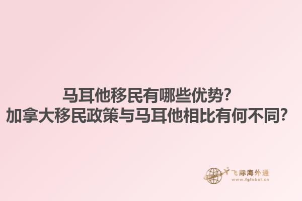 馬耳他移民有哪些優(yōu)勢？加拿大移民政策與馬耳他相比有何不同？