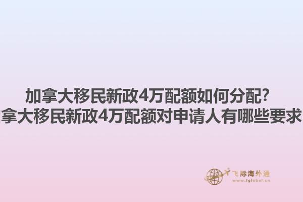 加拿大移民新政4萬配額如何分配？加拿大移民新政4萬配額對(duì)申請(qǐng)人有哪些要求？