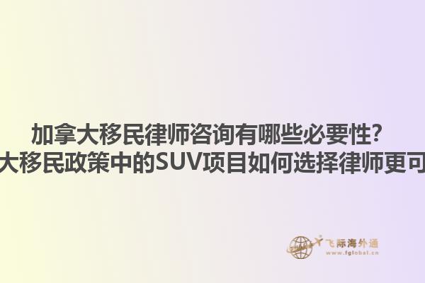 加拿大移民律師咨詢有哪些必要性？加拿大移民政策中的SUV項目如何選擇律師更可靠？1.jpg