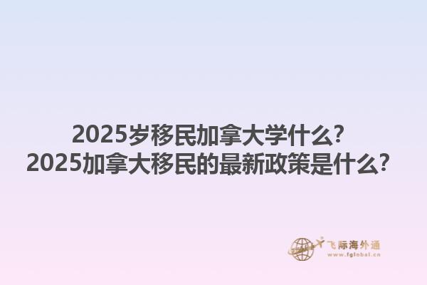 2025歲移民加拿大學什么？2025加拿大移民的最新政策是什么？1.jpg