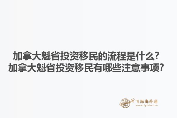 加拿大魁省投資移民的流程是什么？加拿大魁省投資移民有哪些注意事項？1.jpg