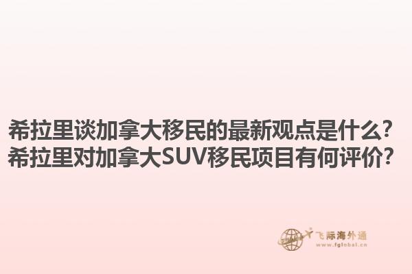 希拉里談加拿大移民的最新觀點(diǎn)是什么？希拉里對(duì)加拿大SUV移民項(xiàng)目有何評(píng)價(jià)？1.jpg
