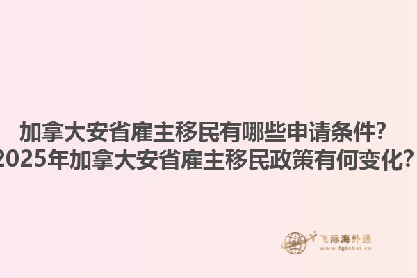 加拿大安省雇主移民有哪些申請(qǐng)條件？2025年加拿大安省雇主移民政策有何變化？1.jpg