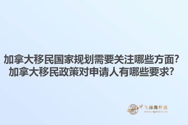 加拿大移民國(guó)家規(guī)劃需要關(guān)注哪些方面？加拿大移民政策對(duì)申請(qǐng)人有哪些要求？