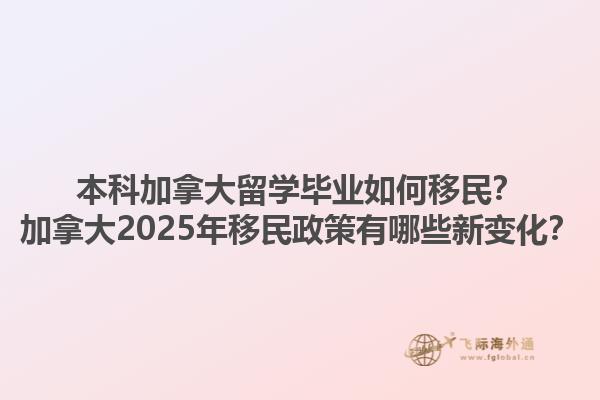 本科加拿大留學(xué)畢業(yè)如何移民？加拿大2025年移民政策有哪些新變化？