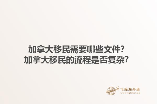 加拿大移民需要哪些文件？加拿大移民的流程是否復(fù)雜？