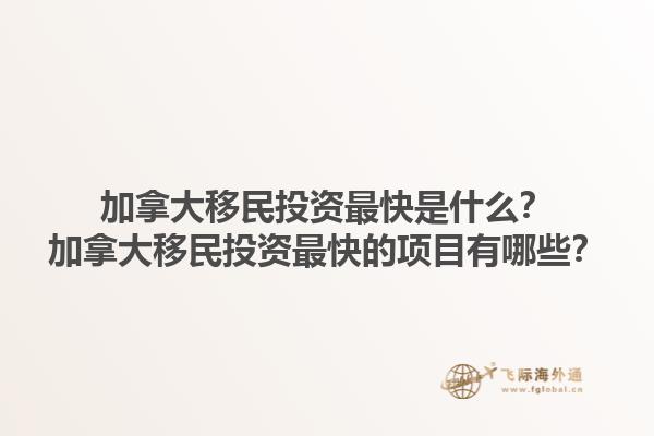 加拿大移民投資最快是什么？加拿大移民投資最快的項目有哪些？1.jpg