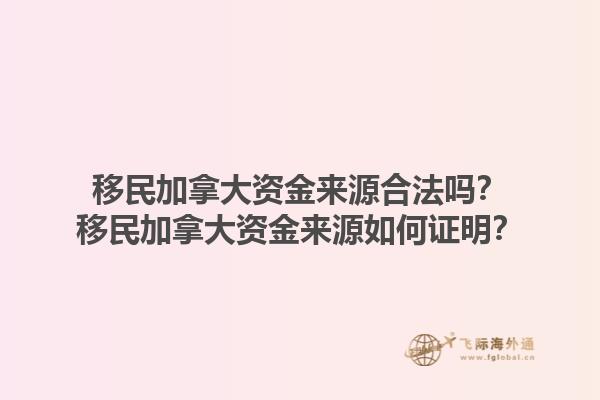 移民加拿大資金來(lái)源合法嗎？移民加拿大資金來(lái)源如何證明？1.jpg