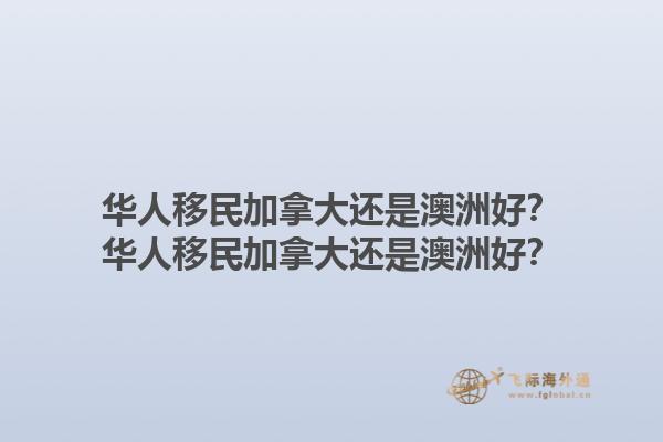 華人移民加拿大還是澳洲好？華人移民加拿大還是澳洲好？1.jpg