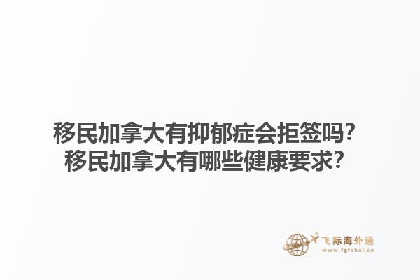 移民加拿大有抑郁癥會拒簽嗎？移民加拿大有哪些健康要求？1.jpg