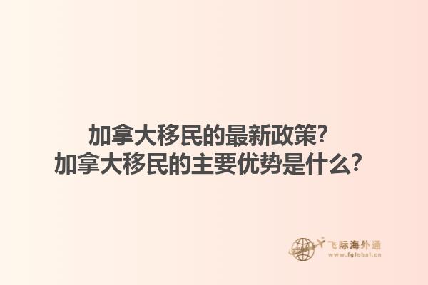加拿大移民的最新政策？加拿大移民的主要優(yōu)勢(shì)是什么？1.jpg