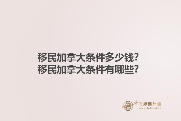 移民加拿大條件多少錢？移民加拿大條件有哪些？1.jpg