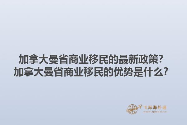 加拿大曼省商業(yè)移民的最新政策？加拿大曼省商業(yè)移民的優(yōu)勢(shì)是什么？1.jpg