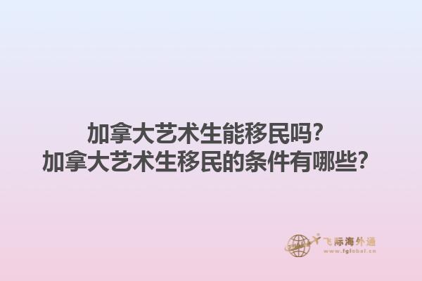 加拿大藝術(shù)生能移民嗎？加拿大藝術(shù)生移民的條件有哪些？1.jpg