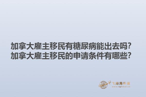 加拿大雇主移民有糖尿病能出去嗎？加拿大雇主移民的申請(qǐng)條件有哪些？1.jpg