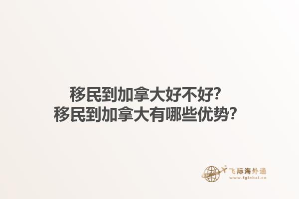 移民到加拿大好不好？移民到加拿大有哪些優(yōu)勢？1.jpg