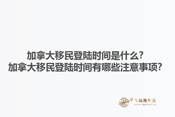 加拿大移民登陸時(shí)間是什么？加拿大移民登陸時(shí)間有哪些注意事項(xiàng)？1.jpg