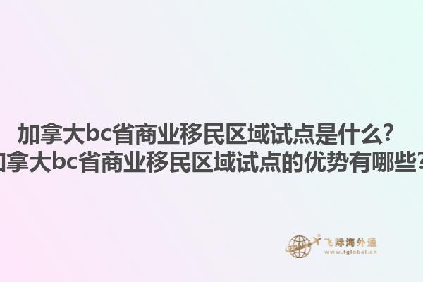 加拿大bc省商業(yè)移民區(qū)域試點(diǎn)是什么？加拿大bc省商業(yè)移民區(qū)域試點(diǎn)的優(yōu)勢有哪些？1.jpg