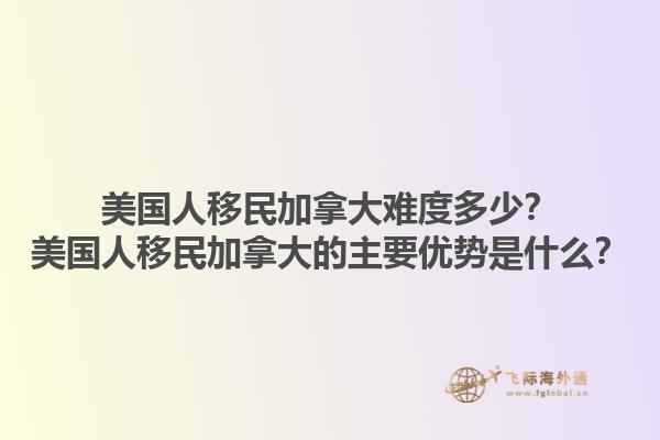 美國人移民加拿大難度多少？美國人移民加拿大的主要優(yōu)勢是什么？1.jpg