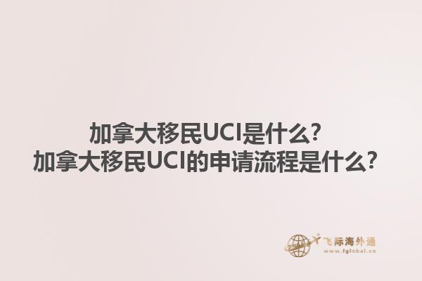 加拿大移民UCI是什么？加拿大移民UCI的申請(qǐng)流程是什么？1.jpg