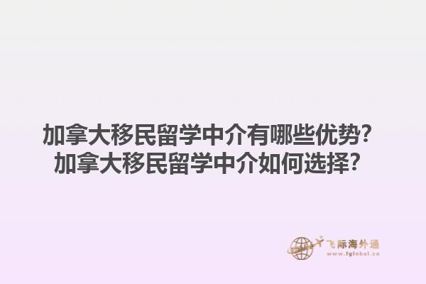 加拿大移民留學(xué)中介有哪些優(yōu)勢？加拿大移民留學(xué)中介如何選擇？1.jpg