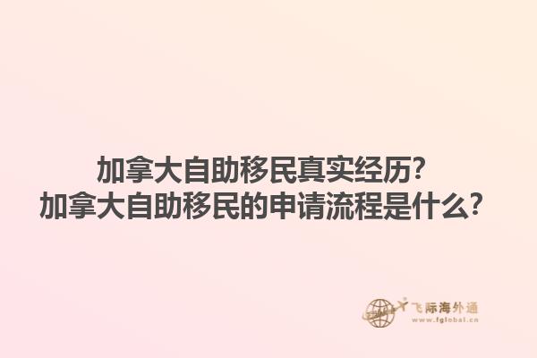 加拿大自助移民真實(shí)經(jīng)歷？加拿大自助移民的申請(qǐng)流程是什么？1.jpg