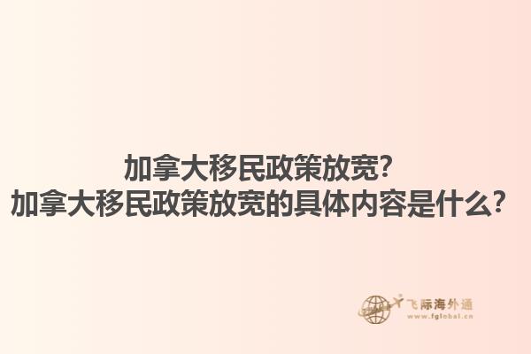 加拿大移民政策放寬？加拿大移民政策放寬的具體內(nèi)容是什么？1.jpg