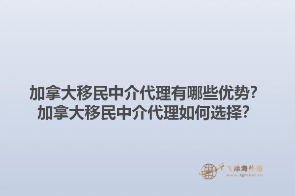 加拿大移民中介代理有哪些優(yōu)勢(shì)？加拿大移民中介代理如何選擇？1.jpg