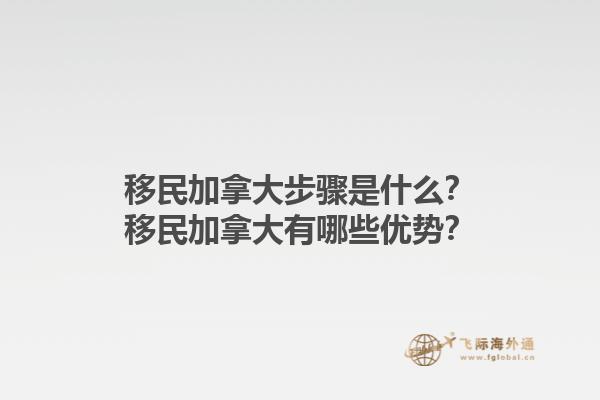 移民加拿大步驟是什么？移民加拿大有哪些優(yōu)勢？1.jpg