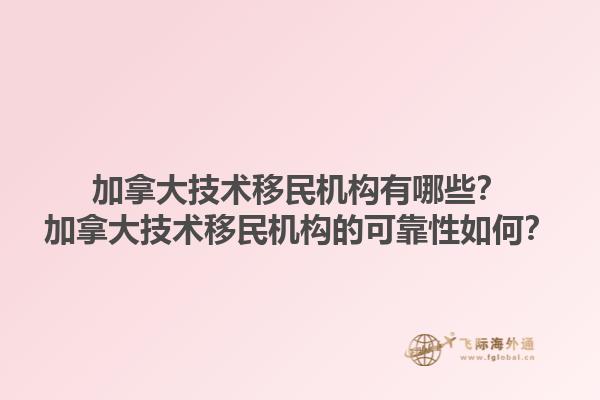 加拿大技術移民機構有哪些？加拿大技術移民機構的可靠性如何？1.jpg