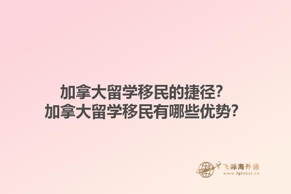 加拿大留學(xué)移民的捷徑？加拿大留學(xué)移民有哪些優(yōu)勢？1.jpg