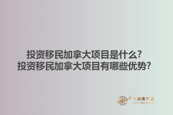 投資移民加拿大項(xiàng)目是什么？投資移民加拿大項(xiàng)目有哪些優(yōu)勢(shì)？1.jpg