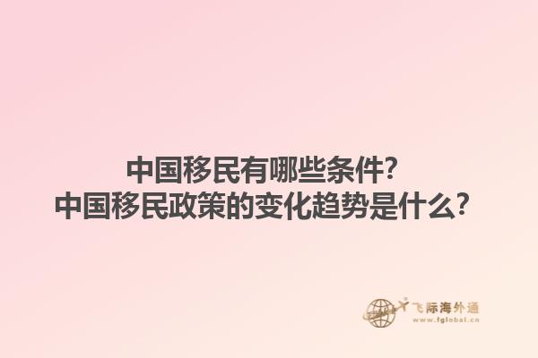 中國(guó)移民有哪些條件？中國(guó)移民政策的變化趨勢(shì)是什么？1.jpg