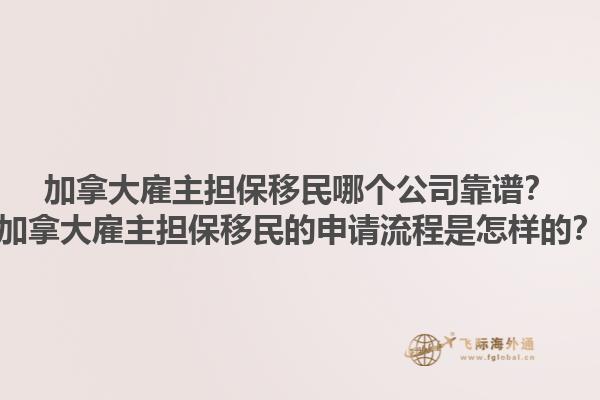 加拿大雇主擔(dān)保移民哪個(gè)公司靠譜？加拿大雇主擔(dān)保移民的申請(qǐng)流程是怎樣的？1.jpg