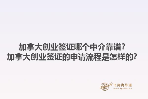 加拿大創(chuàng)業(yè)簽證哪個(gè)中介靠譜？加拿大創(chuàng)業(yè)簽證的申請(qǐng)流程是怎樣的？1.jpg