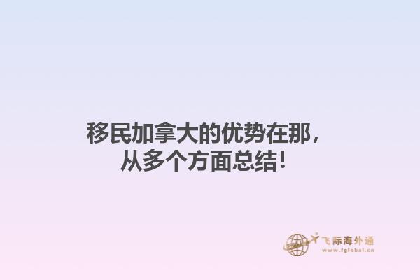 移民加拿大的優(yōu)勢(shì)在那，從多個(gè)方面總結(jié)！1.jpg
