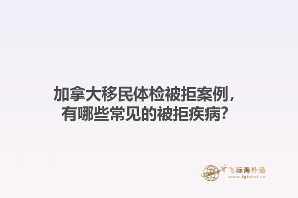 加拿大移民體檢被拒案例，有哪些常見的被拒疾病？1.jpg