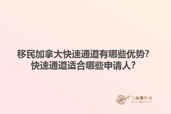 移民加拿大快速通道有哪些優(yōu)勢？快速通道適合哪些申請人？1.jpg