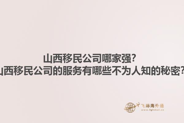 山西移民公司哪家強(qiáng)？山西移民公司的服務(wù)有哪些不為人知的秘密？1.jpg