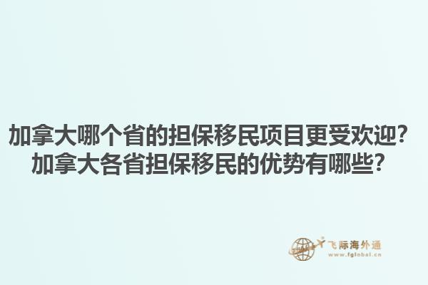 加拿大哪個(gè)省的擔(dān)保移民項(xiàng)目更受歡迎？加拿大各省擔(dān)保移民的優(yōu)勢(shì)有哪些？