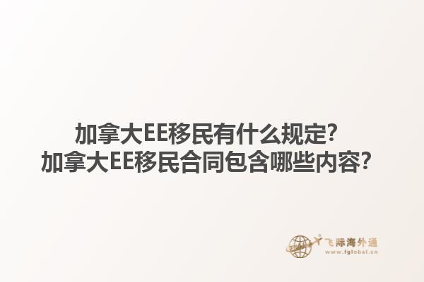加拿大EE移民有什么規(guī)定？加拿大EE移民合同包含哪些內(nèi)容？