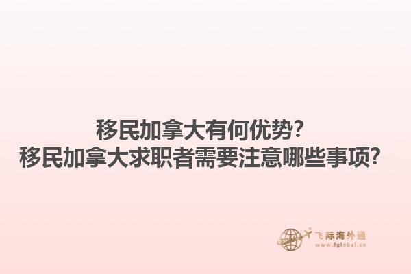 移民加拿大有何優(yōu)勢(shì)？移民加拿大求職者需要注意哪些事項(xiàng)？1.jpg